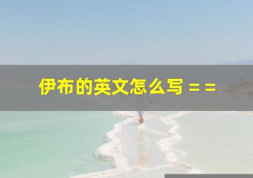 伊布的英文怎么写 = =