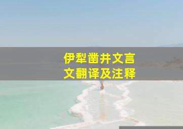 伊犁凿井文言文翻译及注释