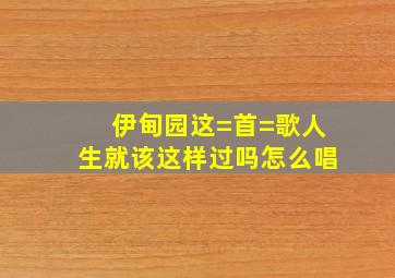 伊甸园这=首=歌人生就该这样过吗怎么唱