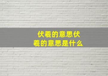 伏羲的意思伏羲的意思是什么