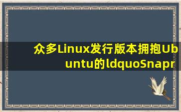 众多Linux发行版本拥抱Ubuntu的“Snap”软件包