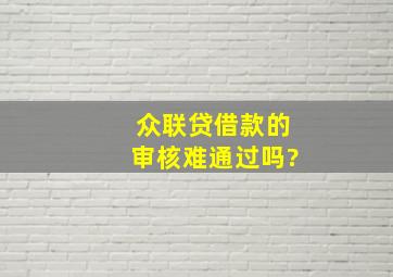 众联贷借款的审核难通过吗?