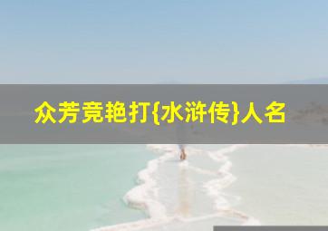 众芳竞艳打{水浒传}人名