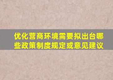 优化营商环境需要拟出台哪些政策制度规定或意见建议。