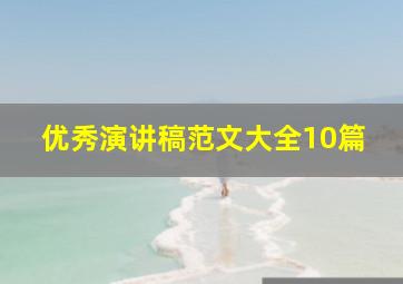 优秀演讲稿范文大全【10篇】