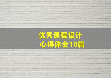 优秀课程设计心得体会【10篇】