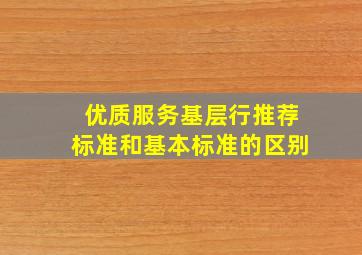 优质服务基层行推荐标准和基本标准的区别