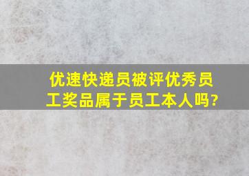 优速快递员被评优秀员工,奖品属于员工本人吗?