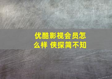 优酷影视会员怎么样 侠探简不知