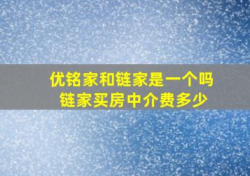 优铭家和链家是一个吗 链家买房中介费多少