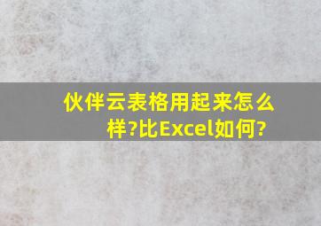 伙伴云表格用起来怎么样?比Excel如何?