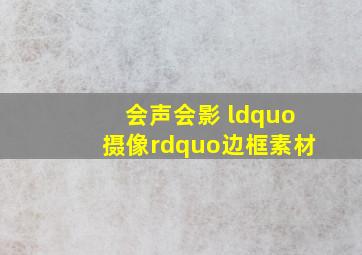 会声会影 “摄像”边框素材