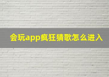 会玩app疯狂猜歌怎么进入