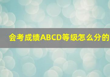 会考成绩ABCD等级怎么分的(