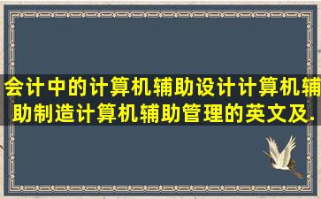 会计中的计算机辅助设计,计算机辅助制造,计算机辅助管理的英文及...