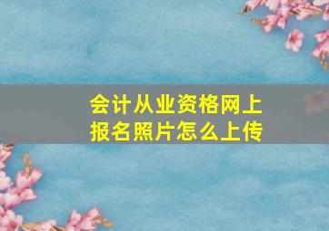 会计从业资格网上报名照片怎么上传