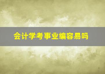 会计学考事业编容易吗