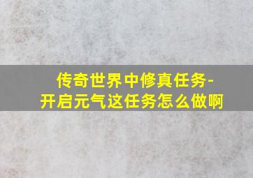 传奇世界中修真任务-开启元气这任务怎么做啊