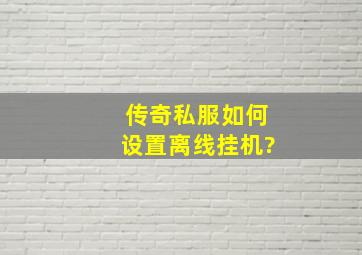 传奇私服如何设置离线挂机?