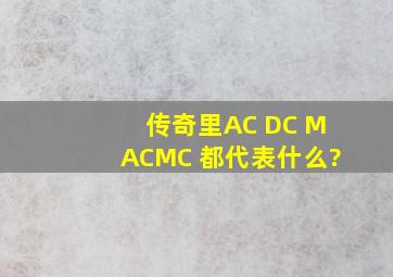 传奇里AC DC MAC、MC 都代表什么?