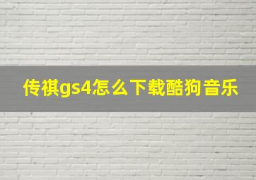 传祺gs4怎么下载酷狗音乐