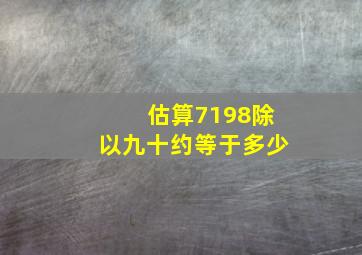 估算7198除以九十约等于多少