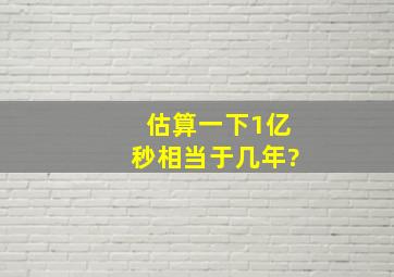 估算一下,1亿秒相当于几年?