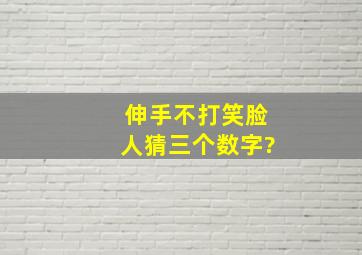 伸手不打笑脸人,猜三个数字?