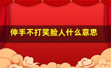 伸手不打笑脸人什么意思