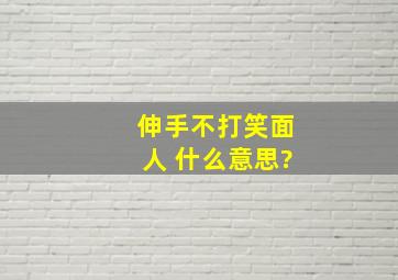 伸手不打笑面人 什么意思?