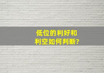 低位的利好和利空如何判断?