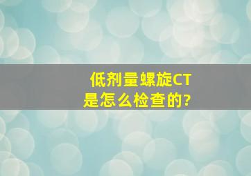 低剂量螺旋CT是怎么检查的?