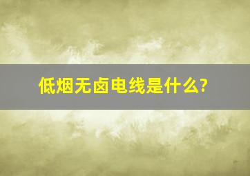 低烟无卤电线是什么?