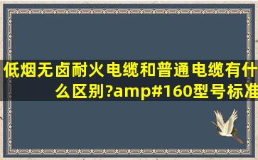 低烟无卤耐火电缆和普通电缆有什么区别? 型号标准介绍