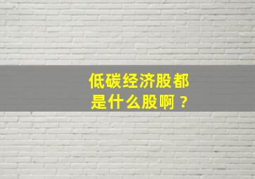 低碳经济股都是什么股啊 ?