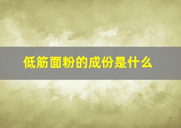 低筋面粉的成份是什么(