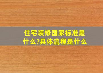 住宅装修国家标准是什么?具体流程是什么