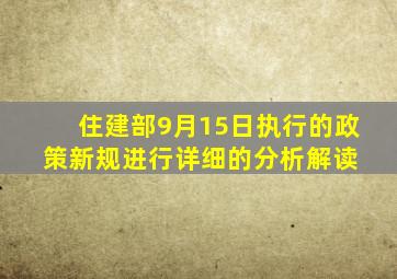 住建部9月15日执行的政策新规进行详细的分析解读 