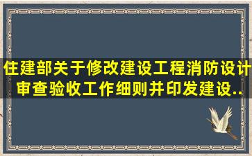 住建部关于修改《建设工程消防设计审查验收工作细则》并印发建设...