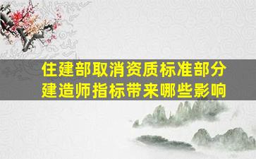 住建部取消资质标准部分建造师指标,带来哪些影响