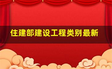 住建部建设工程类别最新