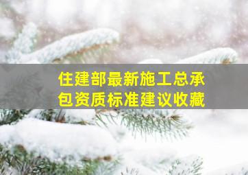 住建部最新施工总承包资质标准【建议收藏】