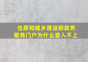 住房和城乡建设部政务服务门户为什么登入不上