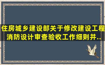 住房城乡建设部关于修改《建设工程消防设计审查验收工作细则》并...