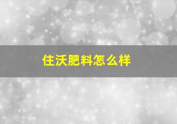 住沃肥料怎么样