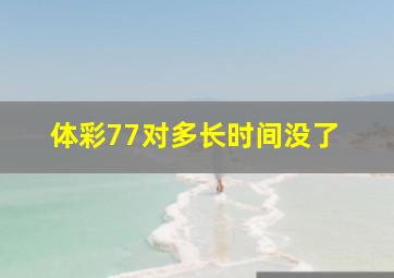 体彩77对多长时间没了 