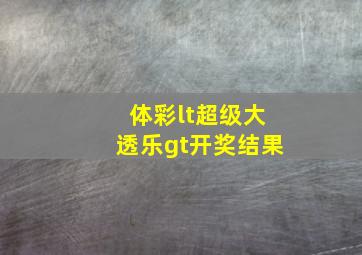 体彩<超级大透乐>开奖结果