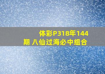 体彩P318年144期 八仙过海必中组合