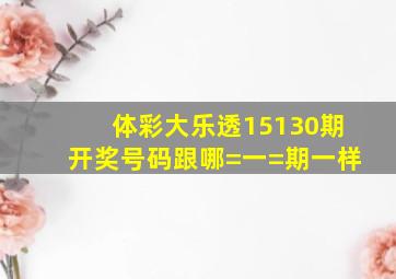 体彩大乐透15130期开奖号码跟哪=一=期一样