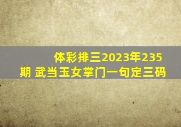 体彩排三2023年235期 武当玉女掌门一句定三码